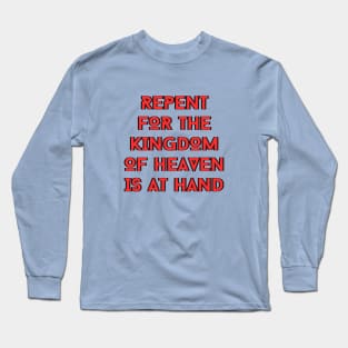 Repent For The Kingdom Of Heaven Is At Hand | Christian Long Sleeve T-Shirt